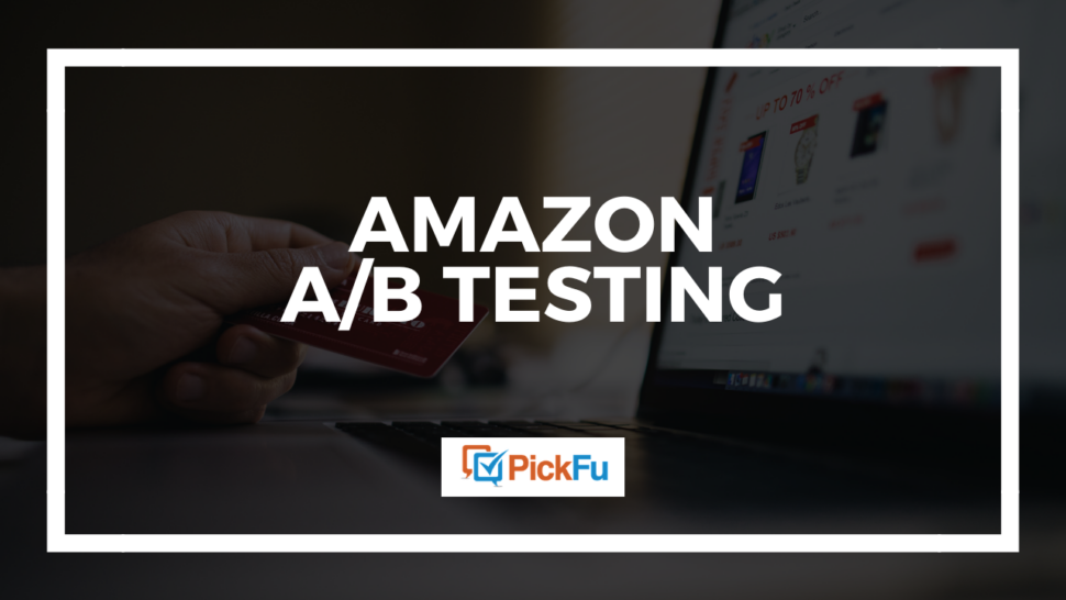 Amazon A/B Testing: What To Test For The Highest Impact - The PickFu Blog