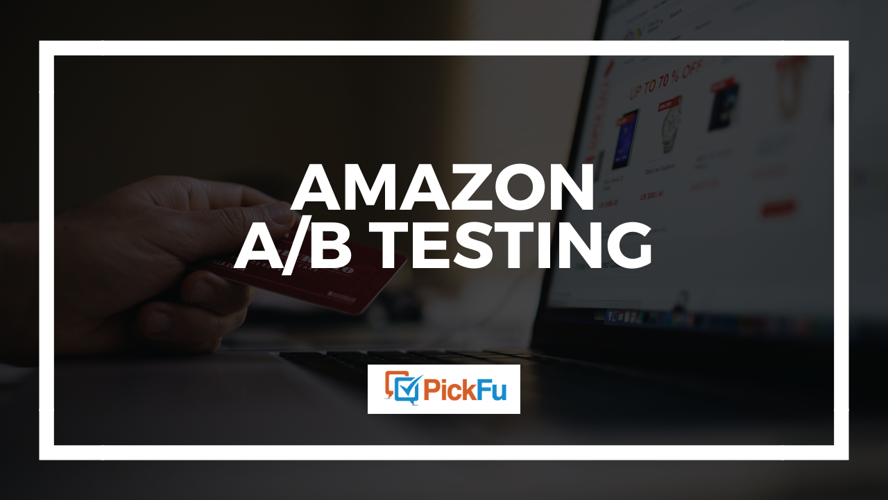 Amazon A B Testing What To Test For The Highest Impact The Pickfu Blog
