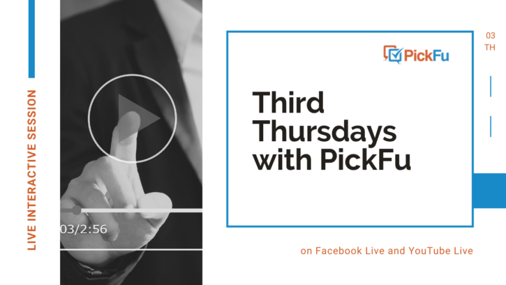 Join PickFu every Third Thursday on Facebook Live and YouTube Live