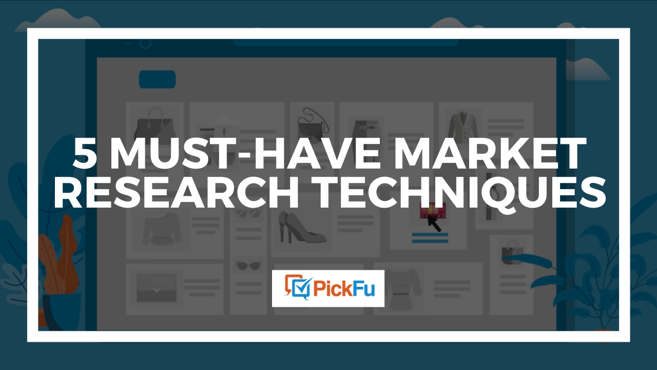 5-must-have-market-research-techniques-the-pickfu-blog