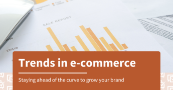 Trends in e-commerce: staying ahead of the curve to grow your brand
